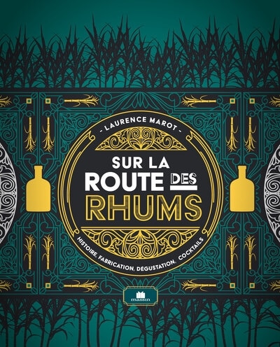 Sur la route des rhums: histoire, fabrication, dégustation, cocktails