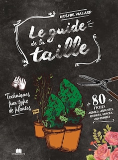 Front cover_Le guide de la taille : techniques par type de plantes : 80 fiches, arbres, arbustes, rosiers, vivaces, grimpantes