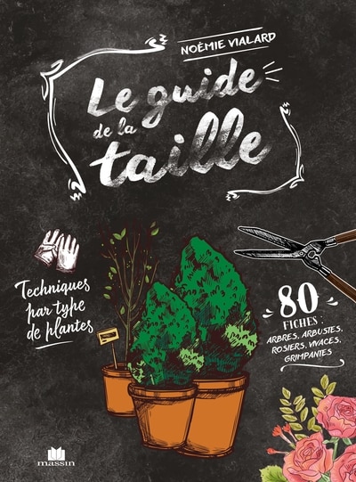Front cover_Le guide de la taille : techniques par type de plantes : 80 fiches, arbres, arbustes, rosiers, vivaces, grimpantes