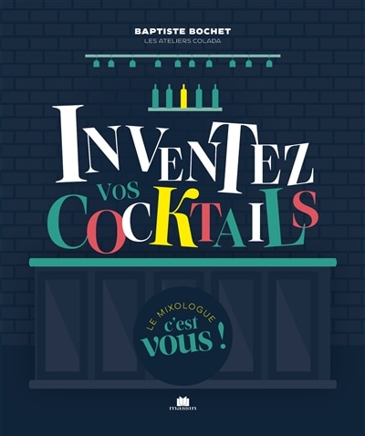 Front cover_Inventez vos cocktails : la méthode simple, inédite et personnalisée : plus de 50 recettes