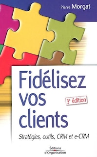 Fidélisez vos clients: stratégies, outils, CRM et e-CRM