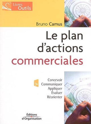 Le plan d'actions commerciales: le concevoir, le communiquer, l'appliquer, l'évaluer et le réorienter