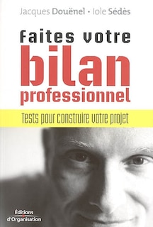 Faites votre bilan professionnel: tests pour construire votre projet