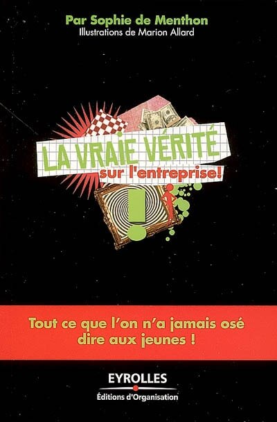 Front cover_La vraie vérité sur l'entreprise ! : tout ce que l'on n'a jamais osé dire aux jeunes !