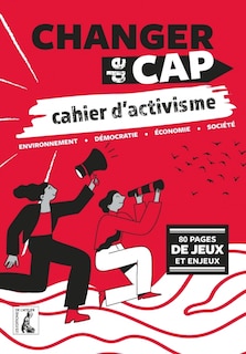 Changer de cap, cahier d'activisme: environnement, démocratie, économie, société