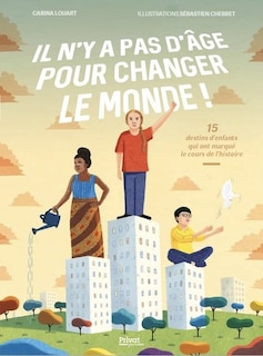 Front cover_Il n'y a pas d'âge pour changer le monde ! : 15 destins d'enfants qui ont marqué le cours de l'histoire