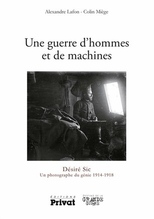 Une guerre d'hommes et de machines: Désiré Sic, un photographe du génie, 1914-1918