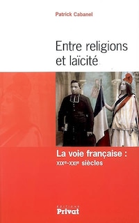 Couverture_Entre religions et laïcité : la voie française : XIXe-XXIe siècles