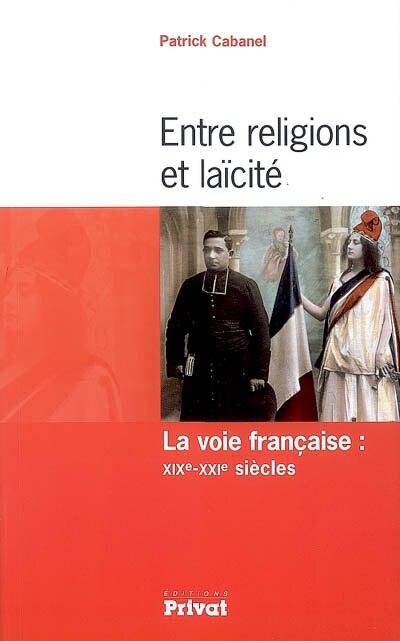 Couverture_Entre religions et laïcité : la voie française : XIXe-XXIe siècles