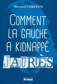 Front cover_Comment la gauche a kidnappé Jaurès