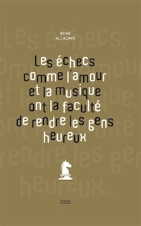 Front cover_Les échecs comme l'amour et la musique ont la faculté de rendre les gens heureux