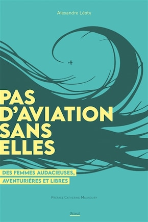 Pas d'aviation sans elles: des femmes audacieuses, aventurières et libres