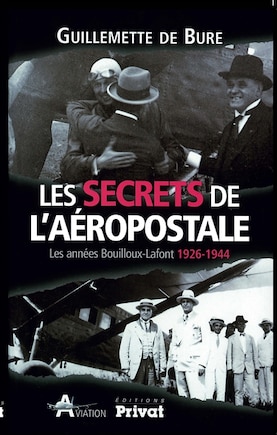 Les secrets de l'Aéropostale: les années Bouilloux-Lafont 1926-1944