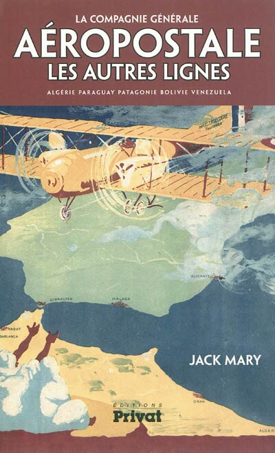 Couverture_La Compagnie générale aéropostale : les autres lignes : Algérie, Paraguay, Patagonie, Bolivie, Venezuela