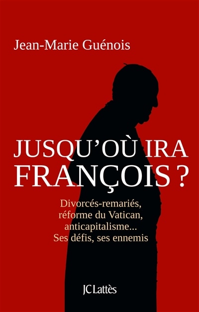 Front cover_Jusqu'où ira François ? : divorcés-remariés, réforme du Vatican, anticapitalisme... : ses défis, ses ennemis