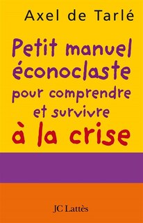 Front cover_Petit manuel éconoclaste pour comprendre et survivre à la crise