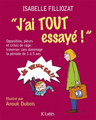 Couverture_J'ai tout essayé ! : opposition, pleurs et crises de rage : traverser sans dommage la période de 1 à 5 ans