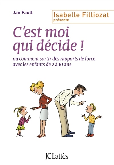 Front cover_C'est moi qui décide ! ou Comment sortir des rapports de force avec les enfants de 2 à 10 ans