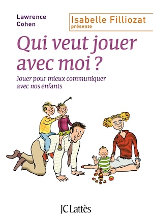 Qui veut jouer avec moi ?: jouer pour mieux communiquer avec nos enfants