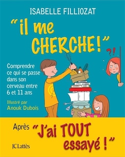 Couverture_IL ME CHERCHE : COMPRENDRE CE QUI SE PASSE DANS SON CERVEAU ENTRE 6 ET 11 ANS