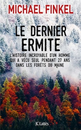 Le dernier ermite: l'histoire incroyable d'un homme qui a vécu seul pendant 27 ans dans les forêts du Maine