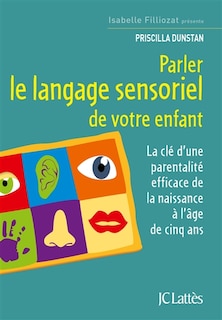 Front cover_Parler le langage sensoriel de votre enfant : la clé d'une parentalité efficace de la naissance à l'âge de cinq ans