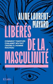 Front cover_Libérés de la masculinité : comment Timothée Chalamet m'a fait croire à l'homme nouveau