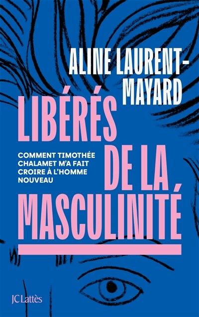 Front cover_Libérés de la masculinité : comment Timothée Chalamet m'a fait croire à l'homme nouveau