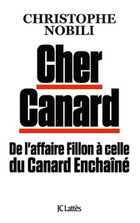 Couverture_Cher Canard : de l'affaire Fillon à celle du Canard enchaîné