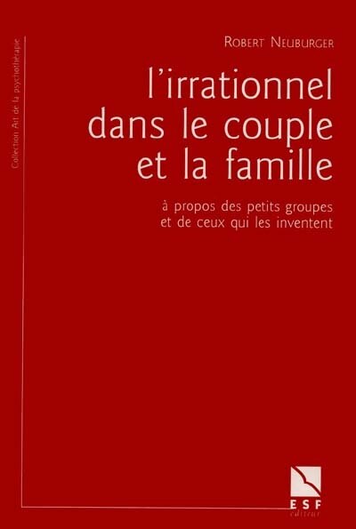 Front cover_L'irrationnel dans le couple et la famille : à propos de petits groupes et de ceux qui les inventent