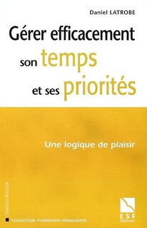 Couverture_Gérer efficacement son temps et ses priorités : une logique du plaisir