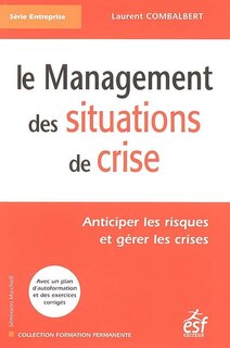 Couverture_Le management des situations de crise : anticiper les risques et gérer les crises : avec un plan d'autoformation et des exercices corrigés
