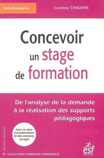 Front cover_Concevoir un stage de formation : de l'analyse de la demande à la réalisation des supports pédagogiques : avec un plan d'autoformation et des exercices corrigés