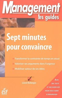 Couverture_Sept minutes pour convaincre : transformer la contrainte de temps en atout, valoriser ses arguments dans l'urgence, mobiliser autour de ses idées