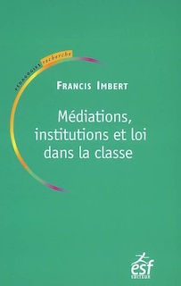 Couverture_Médiations, institutions et loi dans la classe : pratiques de pédagogie institutionnelle