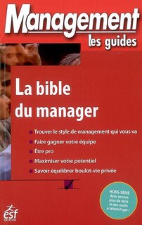 Couverture_La bible du manager : trouver le style de management qui vous va, faire gagner votre équipe, être pro, maximiser votre potentiel, savoir équilibrer boulot-vie privée