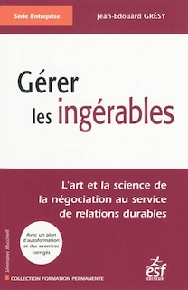 Couverture_Gérer les ingérables : l'art et la science de la négociation au service de relations durables
