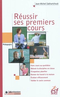 Couverture_Réussir ses premiers cours : faire cours au quotidien, obtenir la discipline en classe, s'organiser, planifier, donner du travail à la maison, évaluer efficacement, valider le socle commun