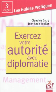 Front cover_Exercez votre autorité avec diplomatie : la pratique de l'affirmation de soi dans les situations tendues