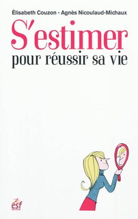 Couverture_S'estimer pour réussir sa vie : l'estime de soi au coeur du bien-être et de l'équilibre