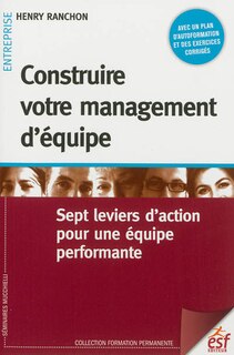 Front cover_Construire votre management d'équipe : sept leviers d'action pour une équipe performante