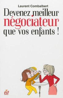 Couverture_Devenez meilleur négociateur que vos enfants : comment améliorer ses relations avec sa progéniture