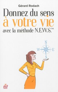 Couverture_Donnez du sens à votre vie avec la méthode N.E.W.S. : une boussole pour orienter votre vie