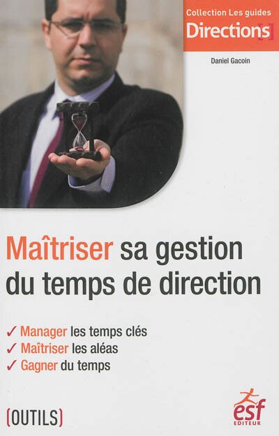 Front cover_Maîtriser sa gestion du temps de direction : manager les temps clés, maîtriser les aléas, gagner du temps
