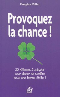 Front cover_Provoquez la chance ! : 20 réflexes à adopter pour placer sa carrière sous une bonne étoile !