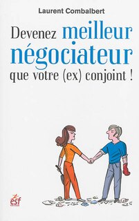Couverture_Devenez meilleur négociateur que votre (ex) conjoint ! : de la séduction à la séparation, tout est négociation !