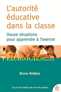 Couverture_L'autorité éducative dans la classe : douze situations pour apprendre à l'exercer