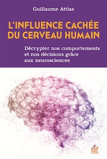 Front cover_L'influence cachée du cerveau humain : décrypter nos comportements et nos décisions grâce aux neurosciences