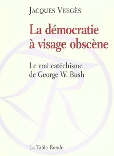 Front cover_La démocratie à visage obscène : le vrai catéchisme de George W. Bush
