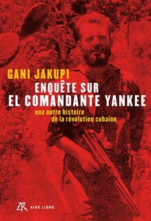 Couverture_Enquête sur el comandante Yankee : une autre histoire de la révolution cubaine